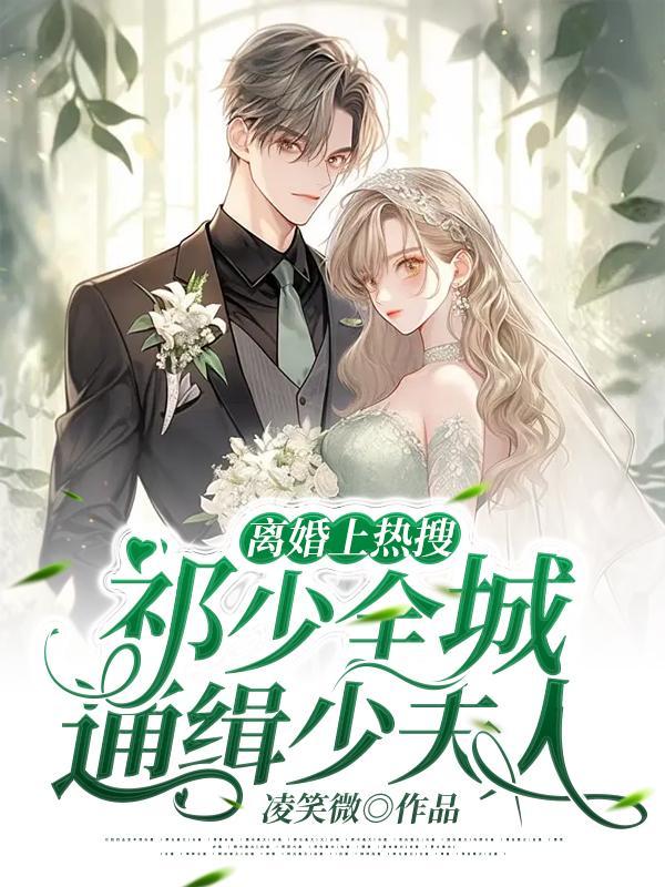 离婚上热搜，祁少全城通缉少夫人